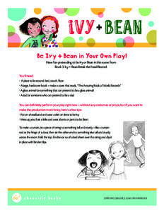 Be Ivy + Bean in Your Own Play! Have fun pretending to be Ivy or Bean in this scene from Book 3: Ivy + Bean Break the Fossil Record. You’ll need: • A place to lie around: bed, couch, floor • A large, hardcover book
