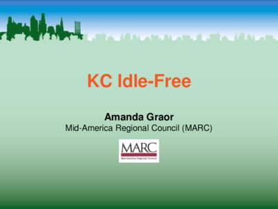 KC Idle-Free Amanda Graor Mid-America Regional Council (MARC) OVERVIEW School Idle-Free Zone campaign