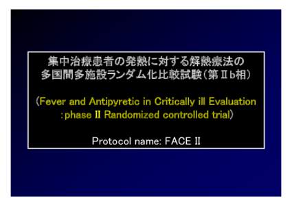 集中治療患者の発熱に対する解熱療法の 多国間多施設ランダム化比較試験（第Ⅱb相） (Fever and Antipyretic in Critically ill Evaluation ：phase II Randomized controlled trial) Protocol n