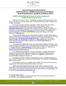 AUSTIN CONVENTION CENTER HOSTS TCEA CONVENTION, TASBO CONVENTION, AUSTIN SPRING HOME & GARDEN SHOW, AND MORE IN FEBRUARY 2014 LEED® Gold-certified facility hosts 16 events, drawing over 55,000 people through its doors. 