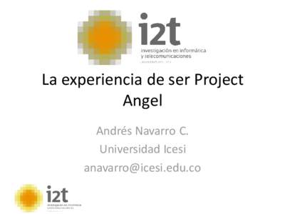 La experiencia de ser Project Angel Andrés Navarro C. Universidad Icesi [removed]