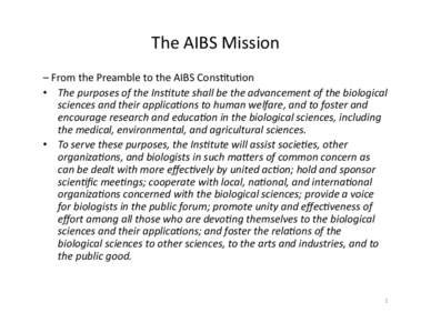 The	
  AIBS	
  Mission	
   –	
  From	
  the	
  Preamble	
  to	
  the	
  AIBS	
  Cons7tu7on	
   •  The	
  purposes	
  of	
  the	
  Ins/tute	
  shall	
  be	
  the	
  advancement	
  of	
  the	
  