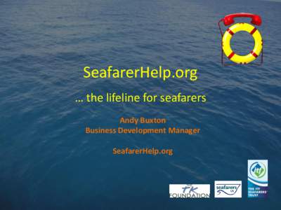 SeafarerHelp.org … the lifeline for seafarers Andy Buxton Business Development Manager SeafarerHelp.org