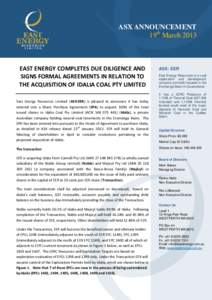 ASX ANNOUNCEMENT 19th March 2013 EAST ENERGY COMPLETES DUE DILIGENCE AND SIGNS FORMAL AGREEMENTS IN RELATION TO THE ACQUISITION OF IDALIA COAL PTY LIMITED