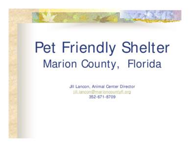 Pet Friendly Shelter Marion County, Florida Jill Lancon, Animal Center Director