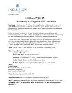 September 11, 2013  MEDIA ADVISORY Life and Family: A New Approach for the United Nations New York: — On September 19, Alliance Defending Freedom and Incluyendo Mexico will sponsor a United Nations side event to create