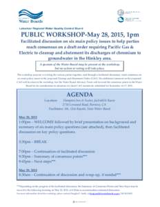 PUBLIC WORKSHOP-May 28, 2015, 1pm Facilitated discussion on six main policy issues to help parties reach consensus on a draft order requiring Pacific Gas & Electric to cleanup and abatement its discharges of chromium to 