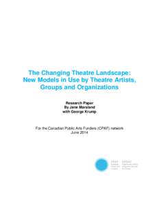 The Changing Theatre Landscape: New Models in Use by Theatre Artists, Groups and Organizations Research Paper By Jane Marsland with George Krump