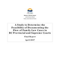 A Study to Determine the Feasibility of Documenting the Flow of Family Law Cases in BC Provincial and Supreme Courts - Final Report - April 2007