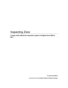 Inspecting Zoos A study of the official zoo inspection system in England from 2005 to 2011 By Jordi Casamitjana Commissioned by The Captive Animals’ Protection Society