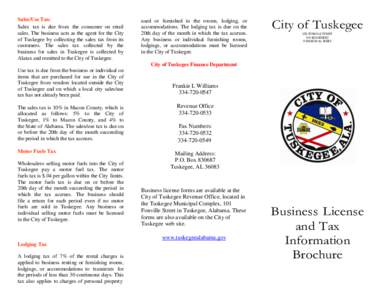Sales/Use Tax: Sales tax is due from the consumer on retail sales. The business acts as the agent for the City of Tuskegee by collecting the sales tax from its customers. The sales tax collected by the business for sales
