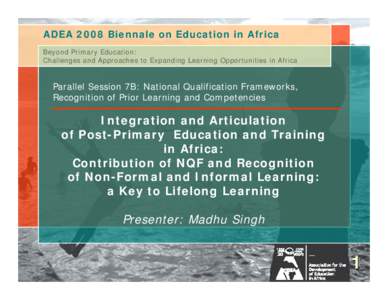 ADEA 2008 Biennale on Education in Africa Beyond Primary Education: Challenges and Approaches to Expanding Learning Opportunities in Africa Parallel Session 7B: National Qualification Frameworks, Recognition of Prior Lea