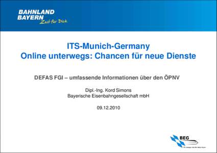 ITS-Munich-Germany Online unterwegs: Chancen für neue Dienste DEFAS FGI – umfassende Informationen über den ÖPNV Dipl.-Ing. Kord Simons Bayerische Eisenbahngesellschaft mbH