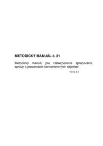 METODICKÝ MANUÁL č. 21 Metodický manuál pre zabezpečenie spracovania, správy a prezentácie konvertovaných objektov Verzia 2.0  Metodický manuál č. 21