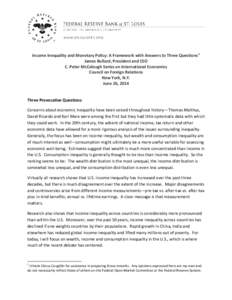 Income Inequality and Monetary Policy: A Framework with Answers to Three Questions 1 James Bullard, President and CEO C. Peter McColough Series on International Economics Council on Foreign Relations New York, N.Y. June 