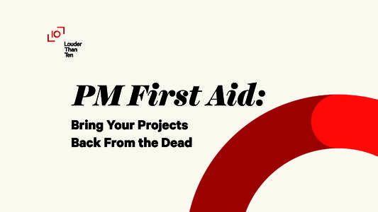 PM First Aid: Bring Your Projects Back From the Dead Welcome Resident Doctors Louder Than Ten