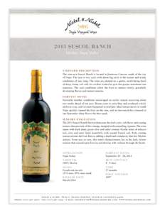 2013 SUSCOL R A NCH Merlot, Napa Valley V I N E YA R D D E S C R I P T I ON The nine-acre Suscol Ranch is located in Jamieson Canyon, south of the city of Napa. The area is very cool, with dense fog early in the season a