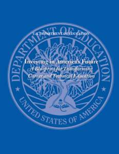 U.S. DEPARTMENT OF EDUCATION  Investing in America’s Future A Blueprint for Transforming Career and Technical Education