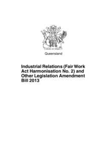 Queensland  Industrial Relations (Fair Work Act Harmonisation No. 2) and Other Legislation Amendment Bill 2013