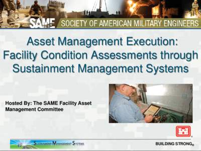 Asset Management Execution: Facility Condition Assessments through Sustainment Management Systems Hosted By: The SAME Facility Asset Management Committee