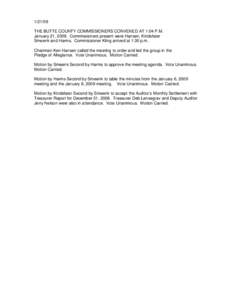 THE BUTTE COUNTY COMMISSIONERS CONVENED AT 1:04 P.M. January 21, 2009. Commissioners present were Hansen, Kindsfater Smeenk and Harms. Commissioner Kling arrived at 1:30 p.m. Chairman Ken Hansen called the meetin