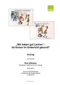 „Wir haben gut Lachen“ Ist Humor im Unterricht gesund? Vortrag von und mit Eva Ullmann Deutsches Institut für Humor Leipzig