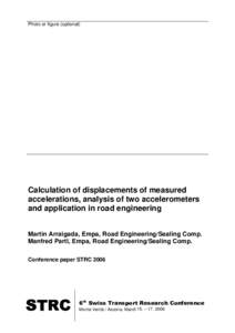 Photo or figure (optional)  Calculation of displacements of measured accelerations, analysis of two accelerometers and application in road engineering Martin Arraigada, Empa, Road Engineering/Sealing Comp.