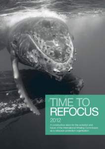 Time to refocus 2012 A constructive vision for the evolution and future of the International Whaling Commission