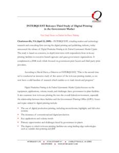 INTERQUEST Releases Third Study of Digital Printing in the Government Market New Study Focuses on Federal In-House Printing Charlottesville, VA (April 21, 2009)—INTERQUEST, a leading market and technology research and 