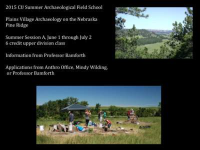 2015 CU Summer Archaeological Field School Plains Village Archaeology on the Nebraska Pine Ridge Summer Session A, June 1 through July 2 6 credit upper division class Information from Professor Bamforth