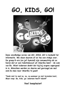 GO, KIDS, GO!  Deze onvolledige versie van GO, KIDS, GO is bedoeld ter informatie. We slaan daarom af en toe een stukje over. De groep 8-ers (en juf Symsia!) zijn zenuwachtig als ze horen dat er een talentenscout uit Ame