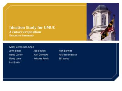 Ideation Study for UMUC A Future Proposition Executive Summary Mark Gerencser, Chair John Bates