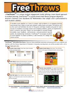 FreeThrowsTM is a unique student engagement model utilizing a team-based approach to student learning. FreeThrowsTM is a game-based math fluency program aligned to Arizona’s Common Core Standards for Mathematics that a