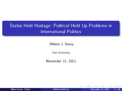 States Held Hostage: Political Hold Up Problems in International Politics Allison J. Sovey Yale University  November 11, 2011