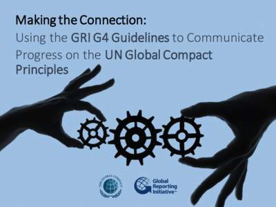 Making the Connection: Using the GRI G4 Guidelines to Communicate Progress on the UN Global Compact Principles  1