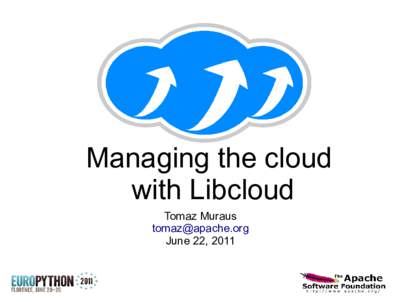 Managing the cloud with Libcloud Tomaz Muraus [removed] June 22, 2011