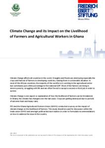 Ghana Office  Climate Change and its Impact on the Livelihood of Farmers and Agricultural Workers in Ghana  Climate Change affects all countries in the world. Draughts and floods are destroying especially the