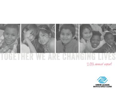 together we are changing lives 2013 annual report who we are UNION LEAGUE BOYS & GIRLS CLUBS STRONG FOUNDATION – Founded on December 26, 1919.