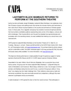 FOR IMMEDIATE RELEASE December xx, 2013 LADYSMITH BLACK MAMBAZO RETURNS TO PERFORM AT THE SOUTHERN THEATRE Led by founder and leader Joseph Shabalala, Ladysmith Black Mambazo now celebrates more