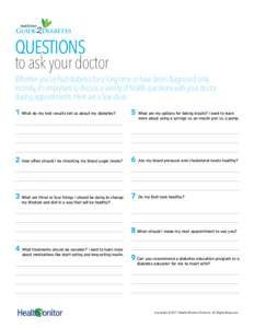 Guide Diabetes  Questions to ask your doctor Whether you’ve had diabetes for a long time or have been diagnosed only recently, it’s important to discuss a variety of health questions with your doctor