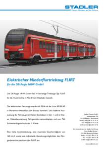 Elektrischer Niederflurtriebzug FLIRT für die DB Regio NRW GmbH Die DB Regio NRW GmbH hat 14 vierteilige Triebzüge Typ FLIRT für die Haard-Achse in Nordrhein-Westfalen bestellt.  Die elektrischen Fahrzeuge werden ab 2