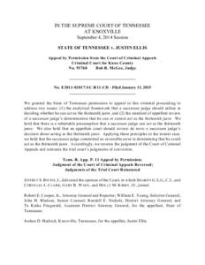 IN THE SUPREME COURT OF TENNESSEE AT KNOXVILLE September 4, 2014 Session STATE OF TENNESSEE v. JUSTIN ELLIS Appeal by Permission from the Court of Criminal Appeals Criminal Court for Knox County