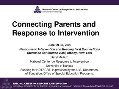 Connecting Parents and Response to Intervention June 29-30, 2009 Response to Intervention and Reading First Connections Statewide Conference 2009, Albany, New York Daryl Mellard