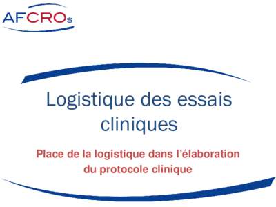 Logistique des essais cliniques Place de la logistique dans l’élaboration du protocole clinique  Restitution Atelier Logistique des essais cliniques