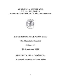 ACADEMIA MEXICANA DE LA HISTORIA CORRESPONDIENTE DE LA REAL DE MADRID D I S C U R S O D E R E C E PC I Ó N D E L : Dr. Mauricio Beuchot
