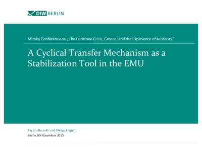 Minsky	
  Conference	
  on	
  „The	
  Eurozone	
  Crisis,	
  Greece,	
  and	
  the	
  Experience	
  of	
  Austerity“	
    A	
  Cyclical	
  Transfer	
  Mechanism	
  as	
  a	
   Stabilization	
  Tool