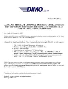 For Immediate Release  ALSALAM AIRCRAFT COMPANY AND DIMO CORP., ANNOUNCE THEY ARE WORKING TOGETHER ON THE ROYAL SAUDI AIR FORCE (RSAF) C-130/L-100 AIRCRAFT UPGRADE PROGRAMS New Castle, DE. October 18, 2013