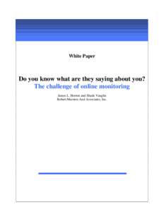 White Paper  Do you know what are they saying about you? The challenge of online monitoring James L. Horton and Shade Vaughn Robert Marston And Associates, Inc.