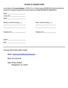 CHANGE OF ADDRESS FORM In accordance with Code of Alabama, 1975 §34-27A-16, which requires IMMEDIATE written notification to the Board of changes in business and resident addresses, PLEASE CHANGE MY ADDRESS TO: Name: __