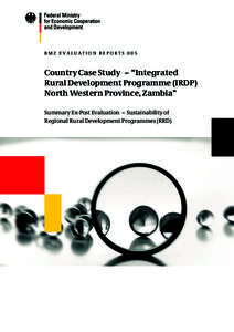 B M Z E va l u at i o n R E p o R t s[removed]Country Case Study – “Integrated Rural Development Programme (IRDP) North Western Province, Zambia” summary Ex-post Evaluation – sustainability of